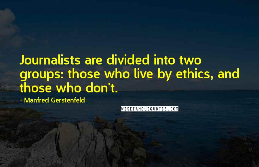 Manfred Gerstenfeld Quotes: Journalists are divided into two groups: those who live by ethics, and those who don't.