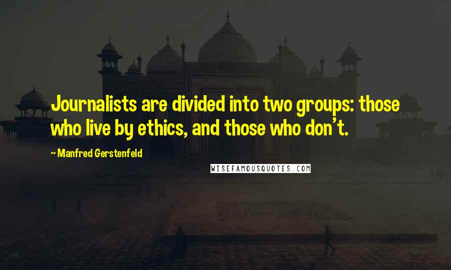 Manfred Gerstenfeld Quotes: Journalists are divided into two groups: those who live by ethics, and those who don't.