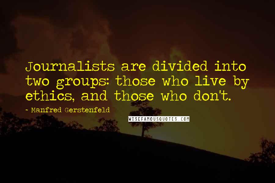 Manfred Gerstenfeld Quotes: Journalists are divided into two groups: those who live by ethics, and those who don't.