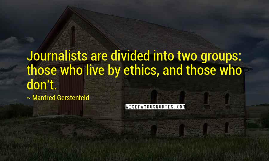 Manfred Gerstenfeld Quotes: Journalists are divided into two groups: those who live by ethics, and those who don't.