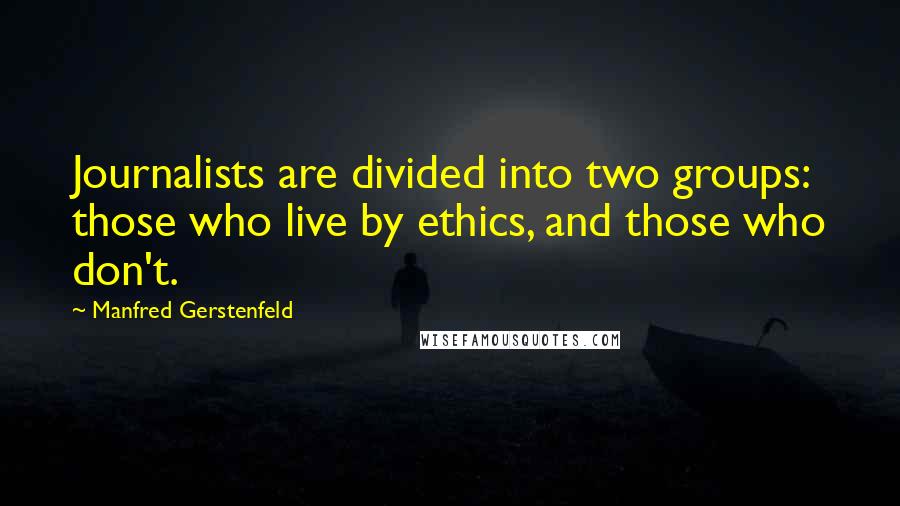 Manfred Gerstenfeld Quotes: Journalists are divided into two groups: those who live by ethics, and those who don't.