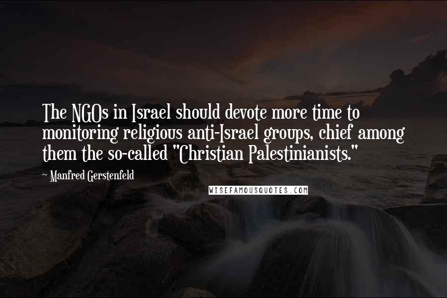 Manfred Gerstenfeld Quotes: The NGOs in Israel should devote more time to monitoring religious anti-Israel groups, chief among them the so-called "Christian Palestinianists."