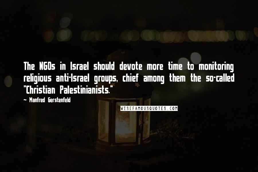 Manfred Gerstenfeld Quotes: The NGOs in Israel should devote more time to monitoring religious anti-Israel groups, chief among them the so-called "Christian Palestinianists."