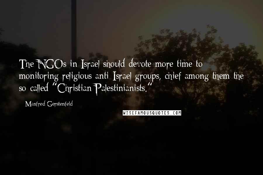 Manfred Gerstenfeld Quotes: The NGOs in Israel should devote more time to monitoring religious anti-Israel groups, chief among them the so-called "Christian Palestinianists."