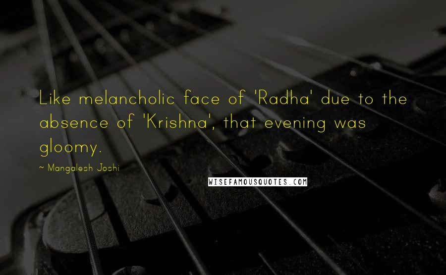 Mangalesh Joshi Quotes: Like melancholic face of 'Radha' due to the absence of 'Krishna', that evening was gloomy.