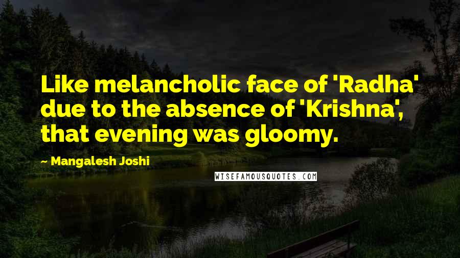 Mangalesh Joshi Quotes: Like melancholic face of 'Radha' due to the absence of 'Krishna', that evening was gloomy.