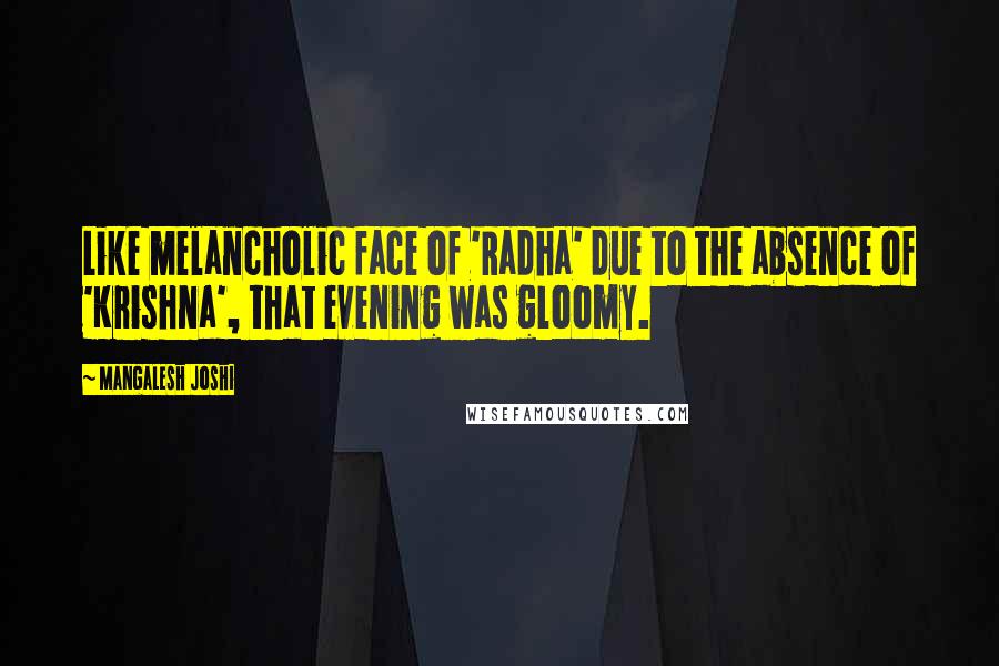 Mangalesh Joshi Quotes: Like melancholic face of 'Radha' due to the absence of 'Krishna', that evening was gloomy.