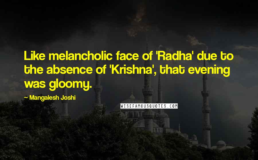 Mangalesh Joshi Quotes: Like melancholic face of 'Radha' due to the absence of 'Krishna', that evening was gloomy.
