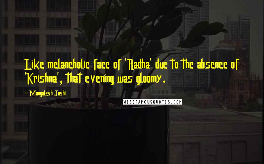 Mangalesh Joshi Quotes: Like melancholic face of 'Radha' due to the absence of 'Krishna', that evening was gloomy.