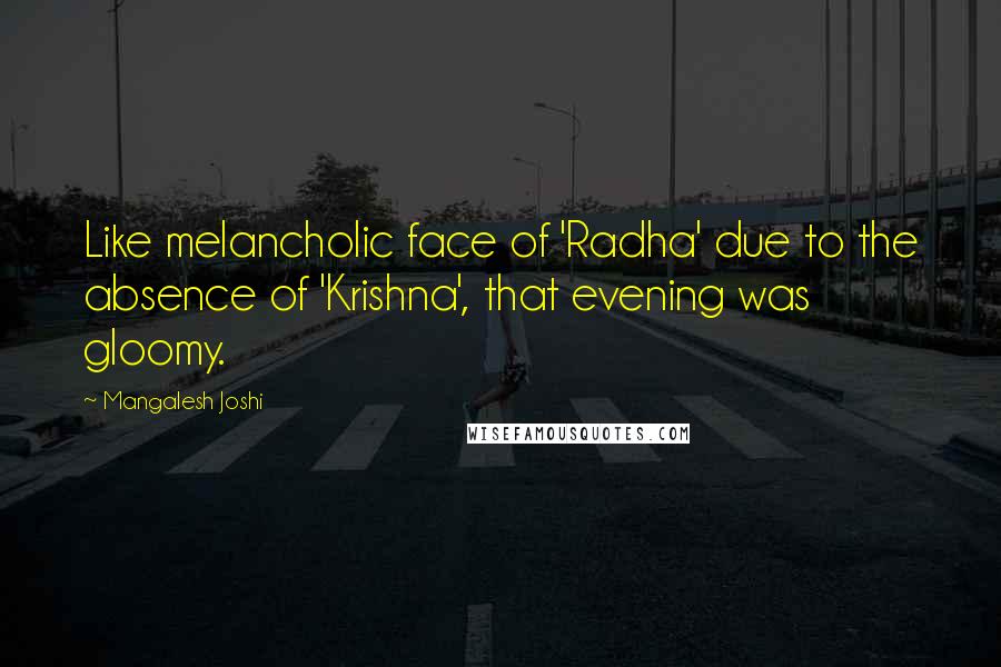 Mangalesh Joshi Quotes: Like melancholic face of 'Radha' due to the absence of 'Krishna', that evening was gloomy.