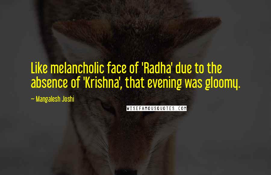 Mangalesh Joshi Quotes: Like melancholic face of 'Radha' due to the absence of 'Krishna', that evening was gloomy.