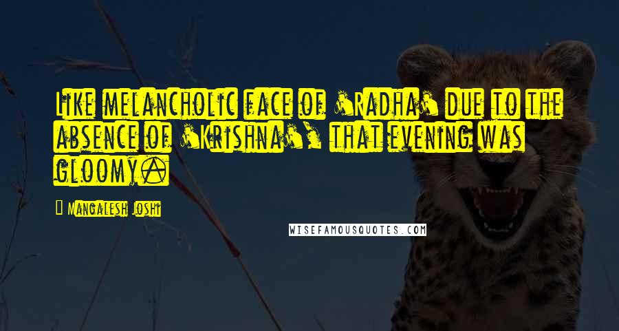 Mangalesh Joshi Quotes: Like melancholic face of 'Radha' due to the absence of 'Krishna', that evening was gloomy.