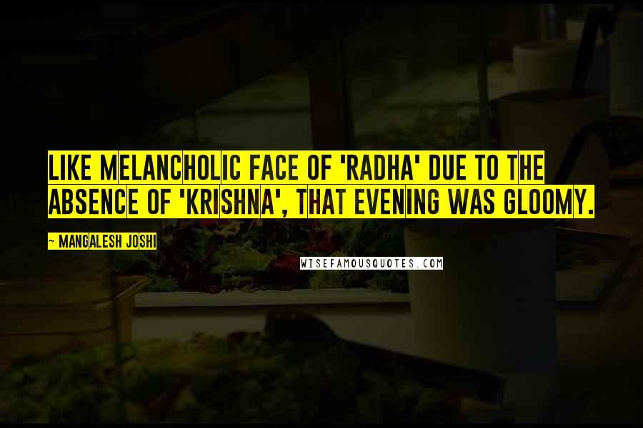 Mangalesh Joshi Quotes: Like melancholic face of 'Radha' due to the absence of 'Krishna', that evening was gloomy.