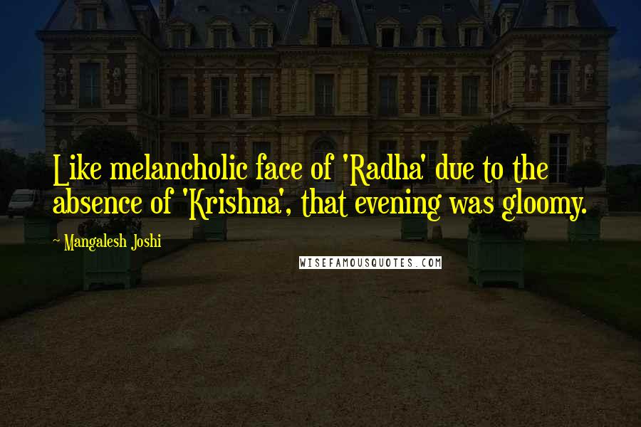 Mangalesh Joshi Quotes: Like melancholic face of 'Radha' due to the absence of 'Krishna', that evening was gloomy.