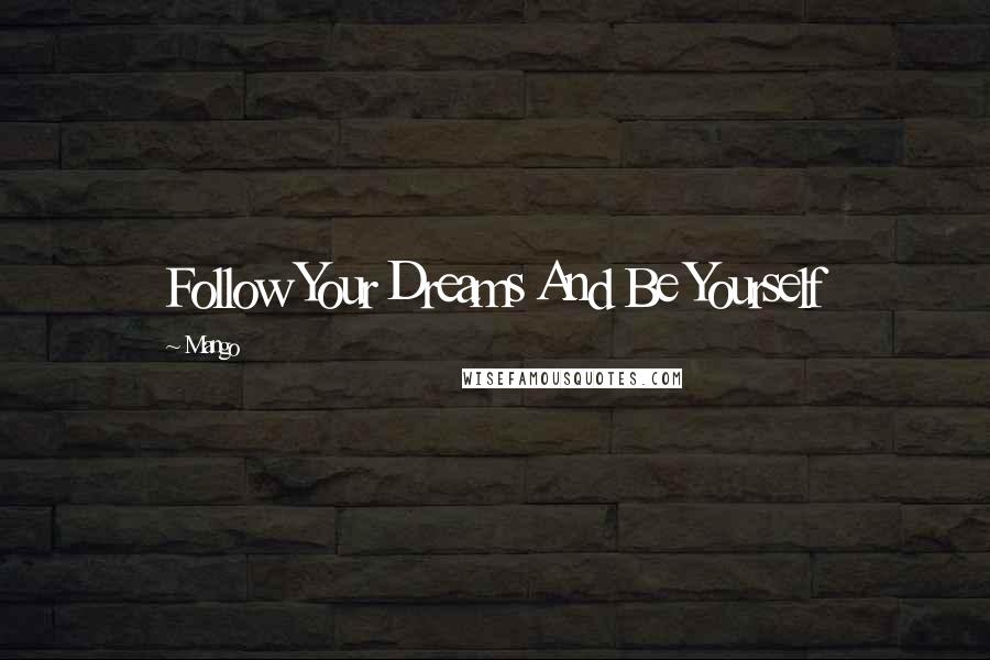 Mango Quotes: Follow Your Dreams And Be Yourself