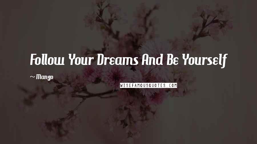 Mango Quotes: Follow Your Dreams And Be Yourself