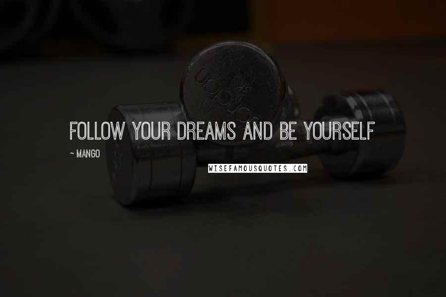 Mango Quotes: Follow Your Dreams And Be Yourself