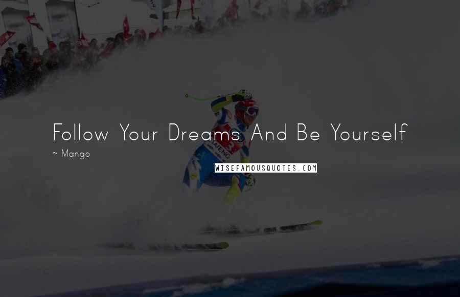 Mango Quotes: Follow Your Dreams And Be Yourself