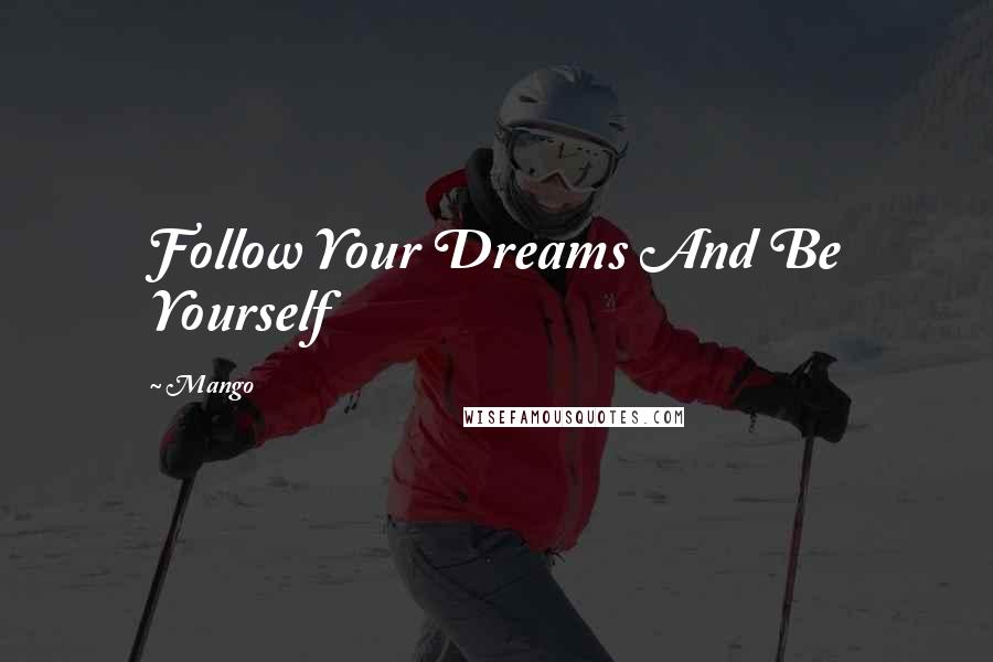 Mango Quotes: Follow Your Dreams And Be Yourself