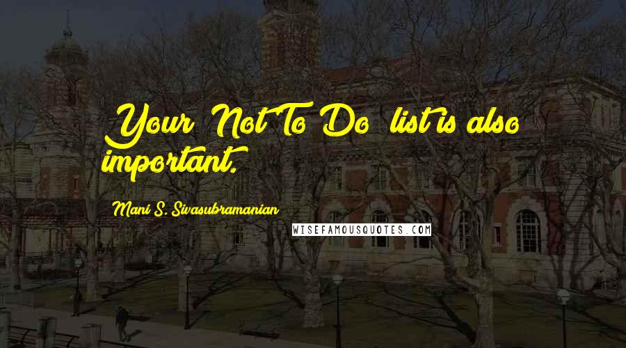 Mani S. Sivasubramanian Quotes: Your "Not To Do" list is also important.