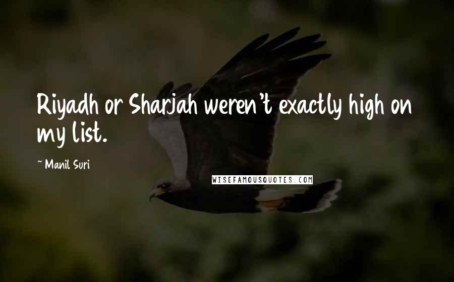 Manil Suri Quotes: Riyadh or Sharjah weren't exactly high on my list.