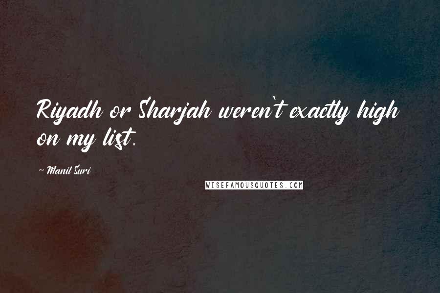 Manil Suri Quotes: Riyadh or Sharjah weren't exactly high on my list.