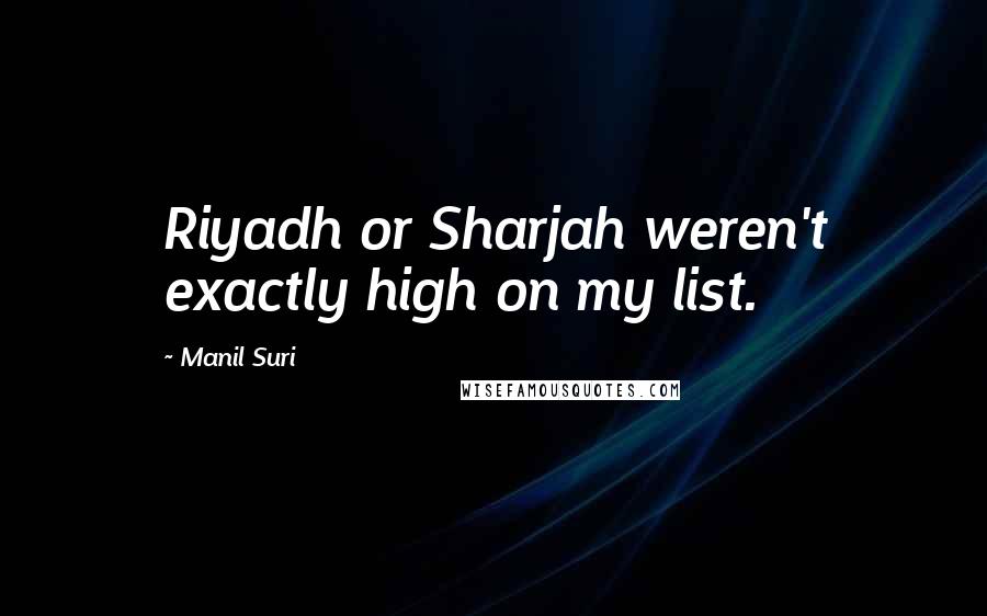 Manil Suri Quotes: Riyadh or Sharjah weren't exactly high on my list.