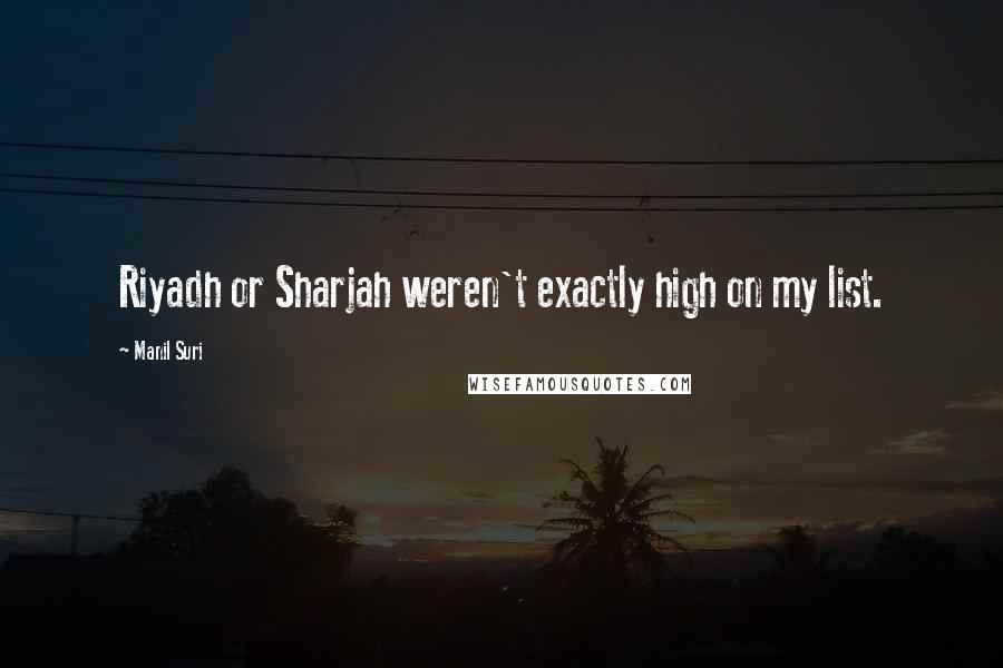 Manil Suri Quotes: Riyadh or Sharjah weren't exactly high on my list.