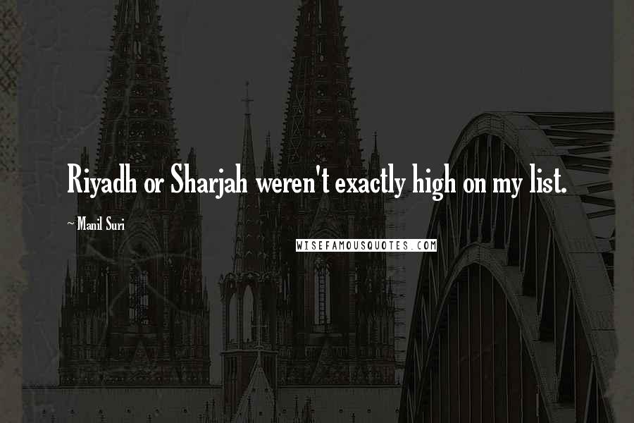 Manil Suri Quotes: Riyadh or Sharjah weren't exactly high on my list.