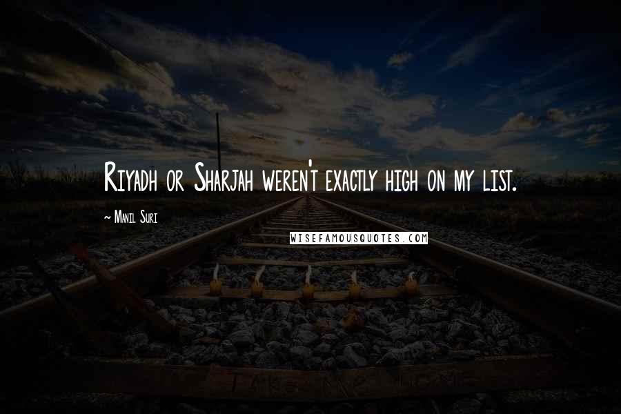 Manil Suri Quotes: Riyadh or Sharjah weren't exactly high on my list.