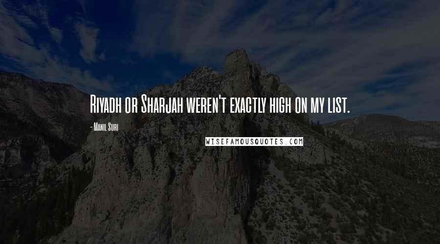 Manil Suri Quotes: Riyadh or Sharjah weren't exactly high on my list.