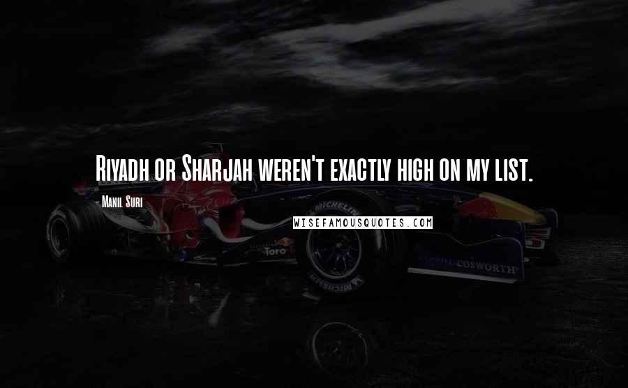 Manil Suri Quotes: Riyadh or Sharjah weren't exactly high on my list.