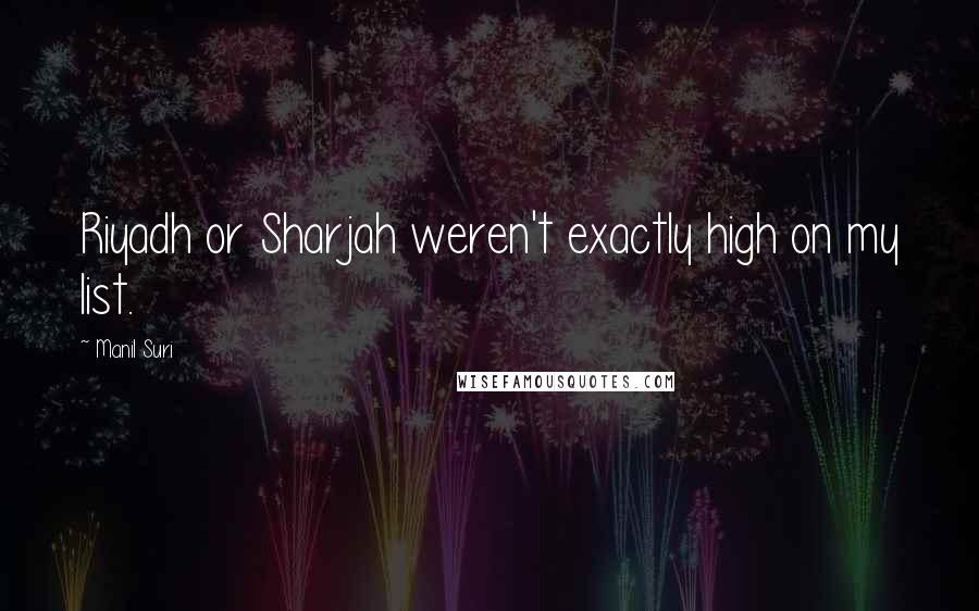 Manil Suri Quotes: Riyadh or Sharjah weren't exactly high on my list.