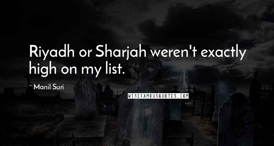 Manil Suri Quotes: Riyadh or Sharjah weren't exactly high on my list.