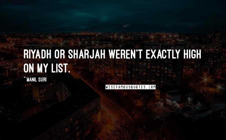 Manil Suri Quotes: Riyadh or Sharjah weren't exactly high on my list.