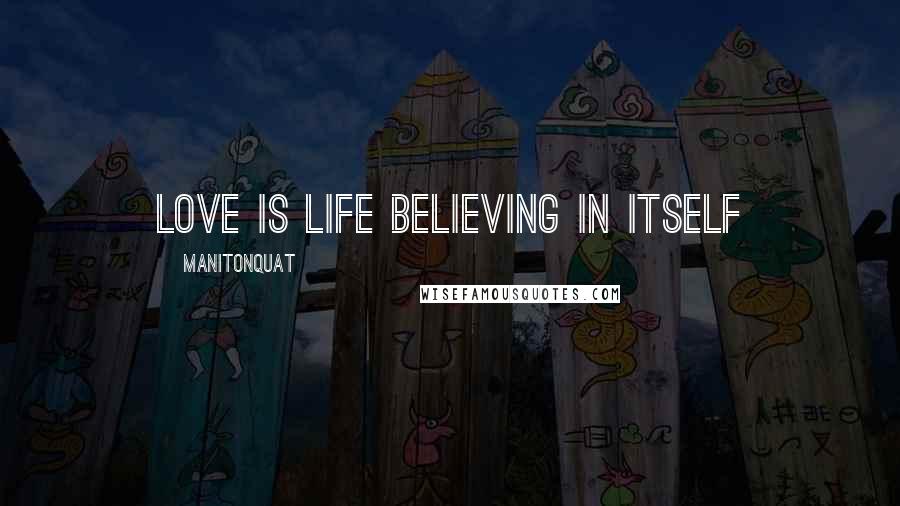 Manitonquat Quotes: Love is life believing in itself