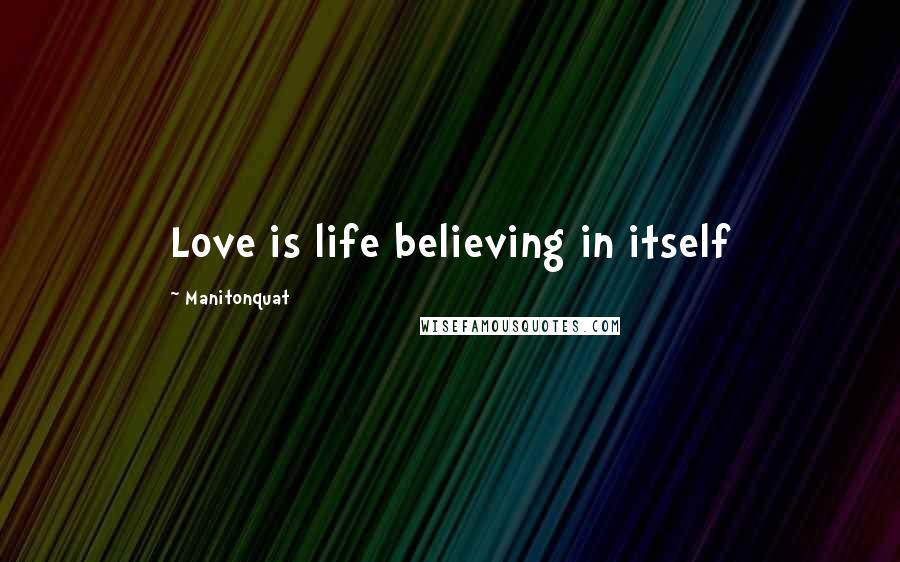 Manitonquat Quotes: Love is life believing in itself