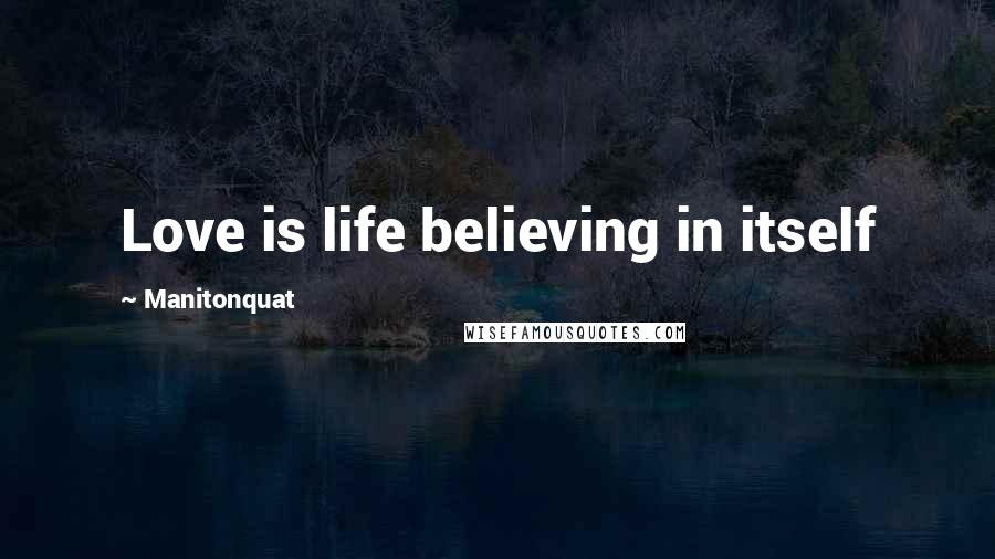 Manitonquat Quotes: Love is life believing in itself