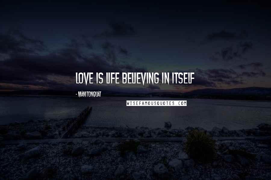 Manitonquat Quotes: Love is life believing in itself