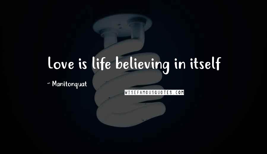 Manitonquat Quotes: Love is life believing in itself