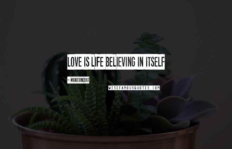 Manitonquat Quotes: Love is life believing in itself