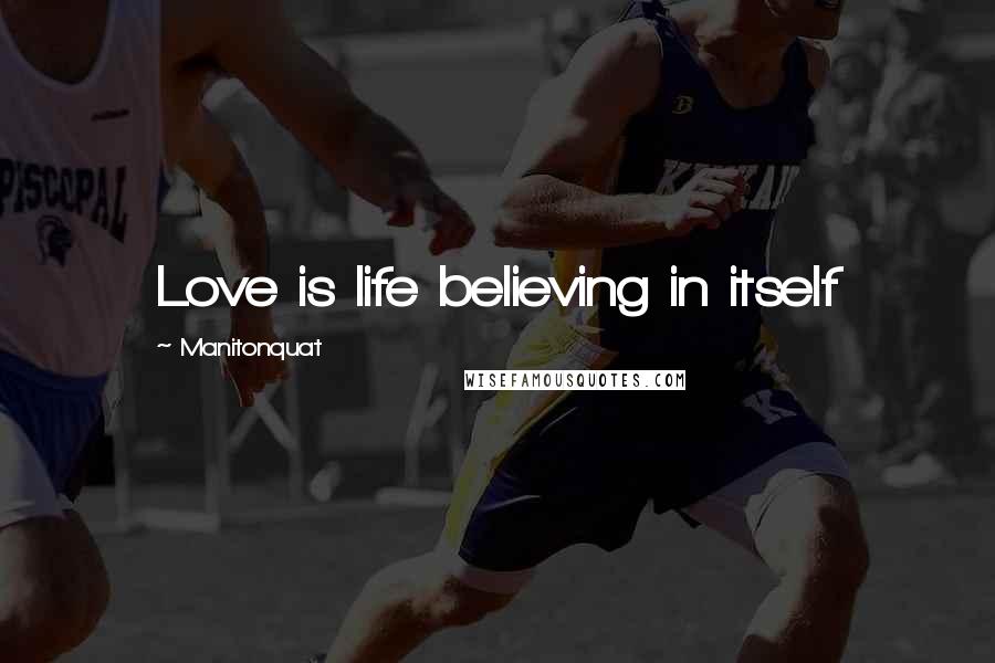 Manitonquat Quotes: Love is life believing in itself