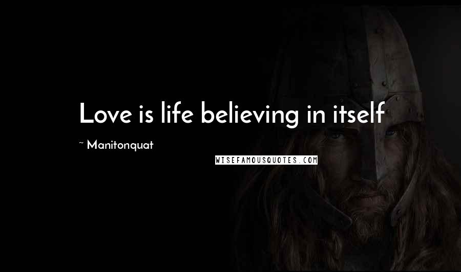 Manitonquat Quotes: Love is life believing in itself