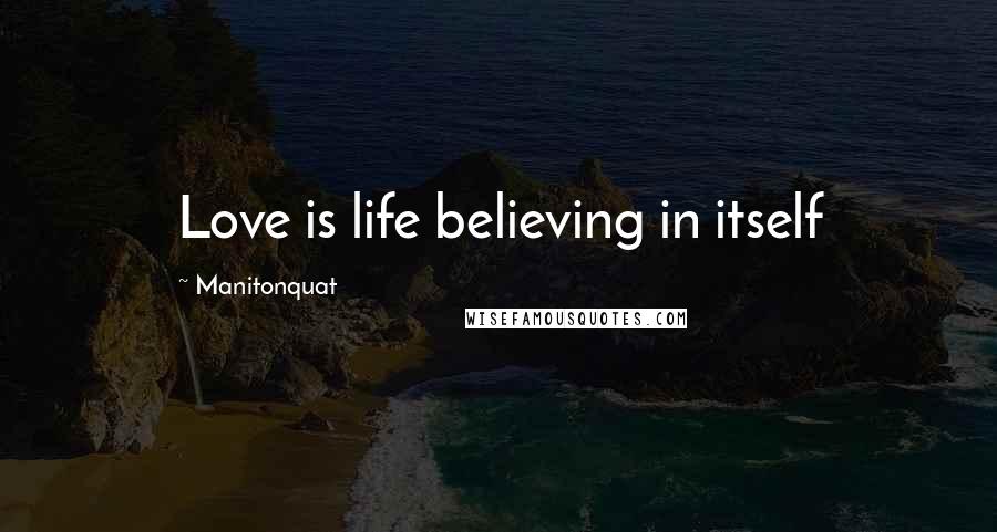 Manitonquat Quotes: Love is life believing in itself