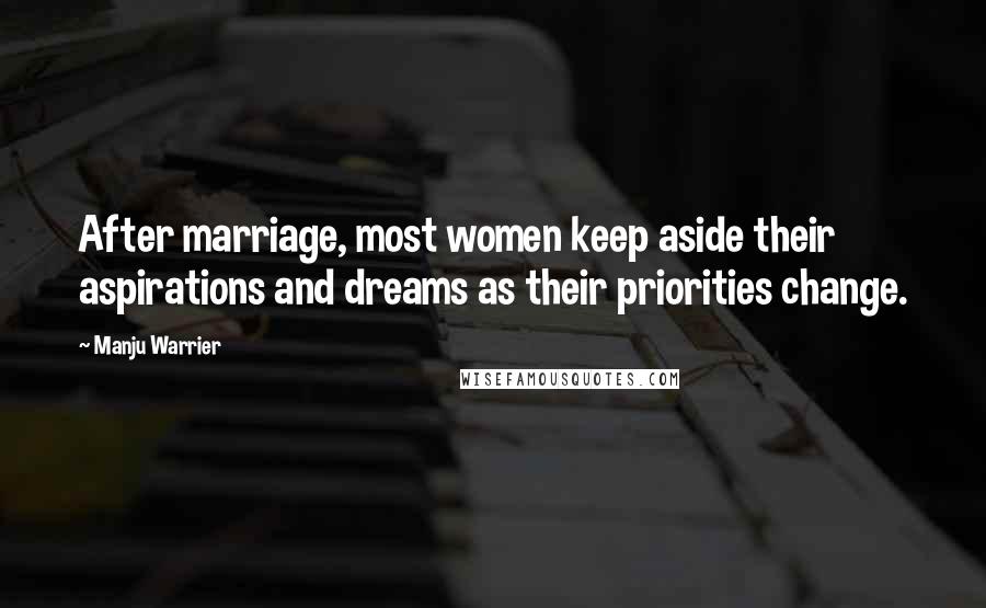 Manju Warrier Quotes: After marriage, most women keep aside their aspirations and dreams as their priorities change.