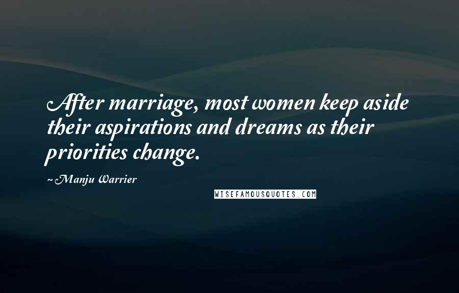 Manju Warrier Quotes: After marriage, most women keep aside their aspirations and dreams as their priorities change.