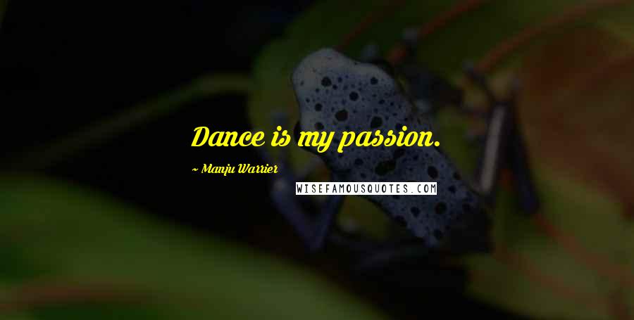 Manju Warrier Quotes: Dance is my passion.