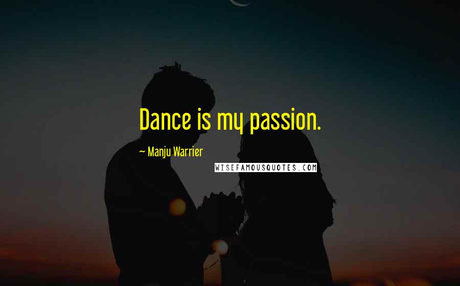 Manju Warrier Quotes: Dance is my passion.