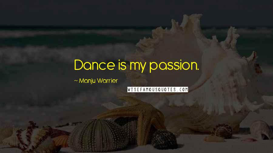 Manju Warrier Quotes: Dance is my passion.