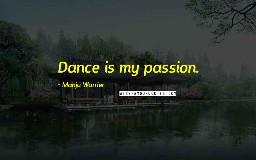 Manju Warrier Quotes: Dance is my passion.